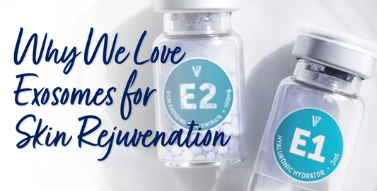 Why We Love Exosomes for Skin Rejuvenation